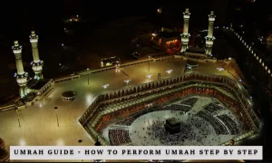 Umrah Guides: How to Perform Umrah Step by Step